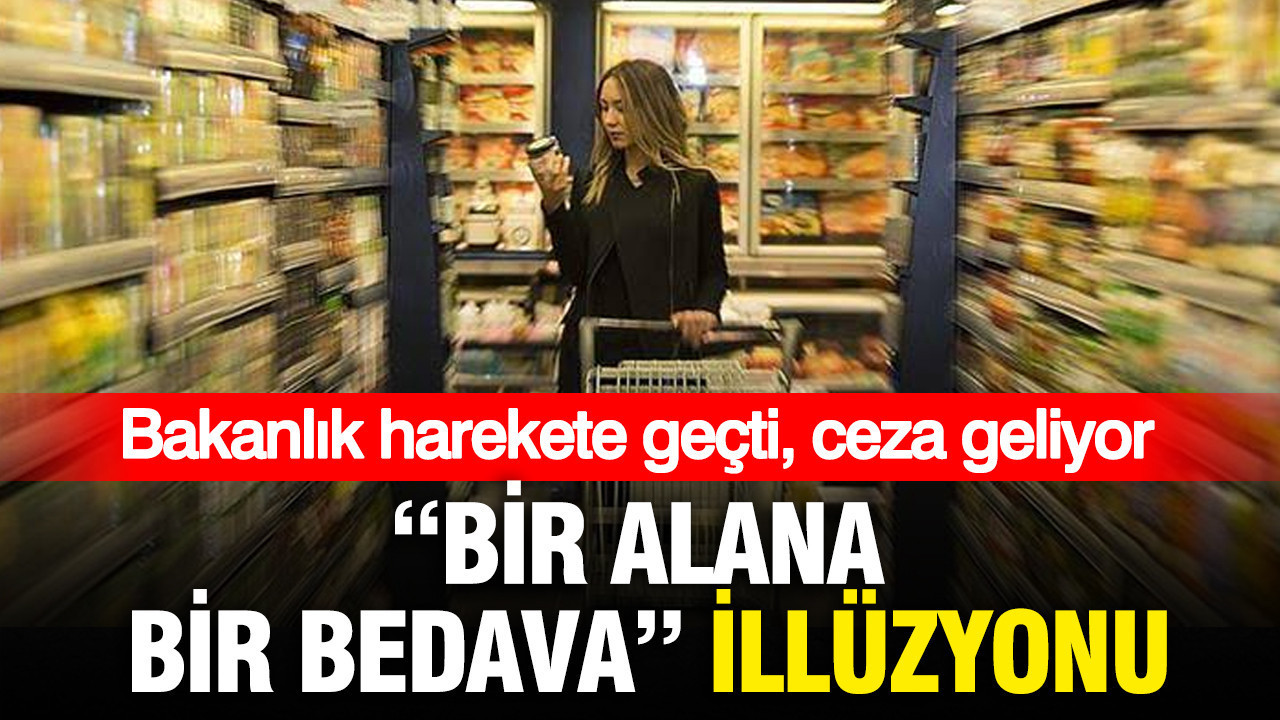 Bir alana bir bedava illuzyonu bakanlik harekete gecti ceza geliyor vM8najvW